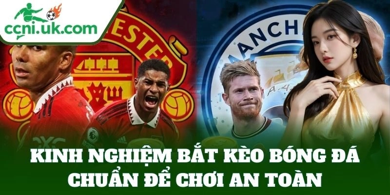 Kinh Nghiệm Bắt Kèo Bóng Đá Chuẩn để chơi an toàn