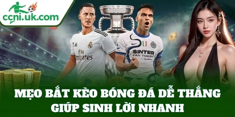Mẹo Bắt Kèo Bóng Đá Dễ Thắng giúp sinh lời nhanh